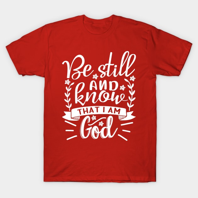 Christian | Be Still and Know That I Am God T-Shirt by ChristianLifeApparel